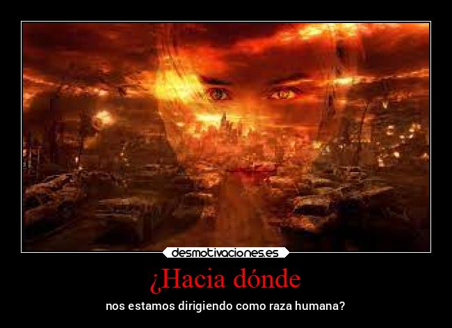 ¿Hacia dónde - nos estamos dirigiendo como raza humana?