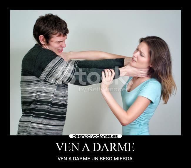 VEN A DARME -