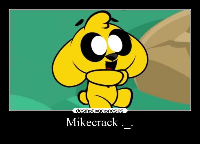 Mikecrack ._. - 