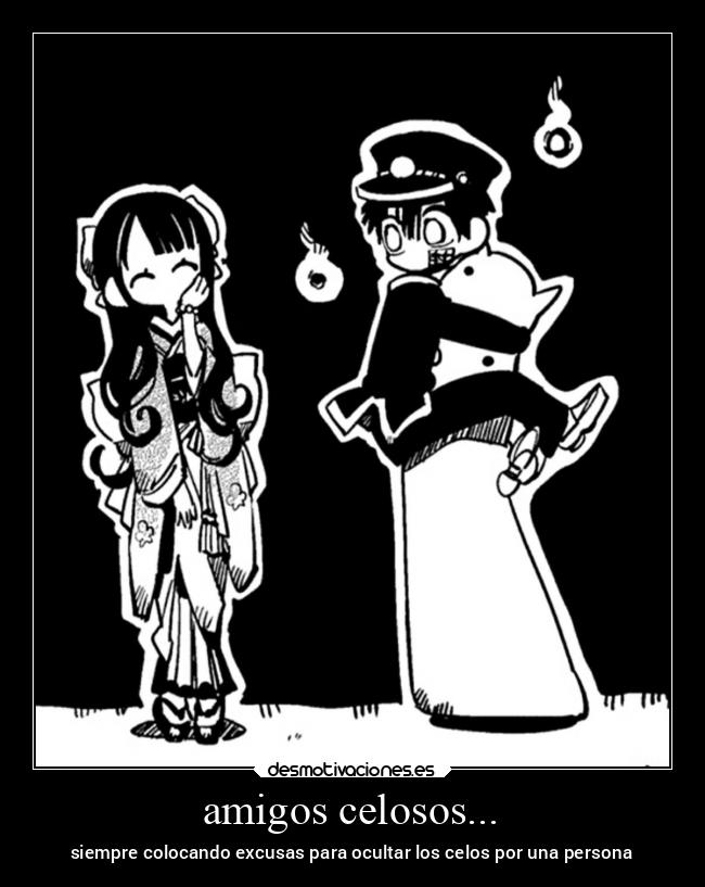 amigos celosos... - siempre colocando excusas para ocultar los celos por una persona