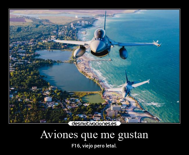 Aviones que me gustan - F16, viejo pero letal.