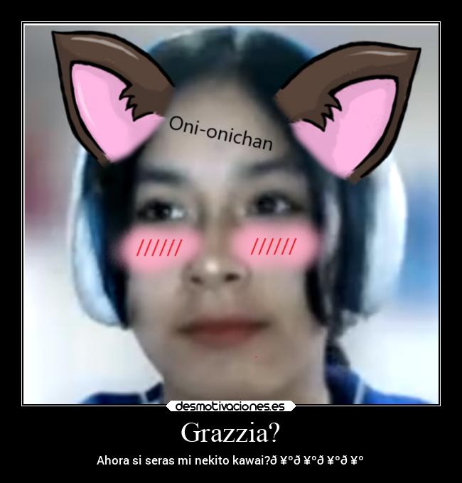 Grazzia? - Ahora si seras mi nekito kawai?🥺🥺🥺🥺