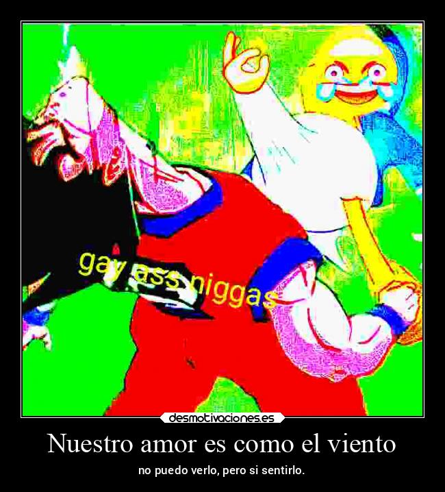 Nuestro amor es como el viento - no puedo verlo, pero si sentirlo.