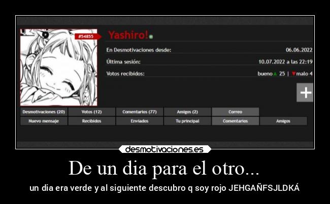 De un dia para el otro... - un dia era verde y al siguiente descubro q soy rojo JEHGAÑFSJLDKÁ