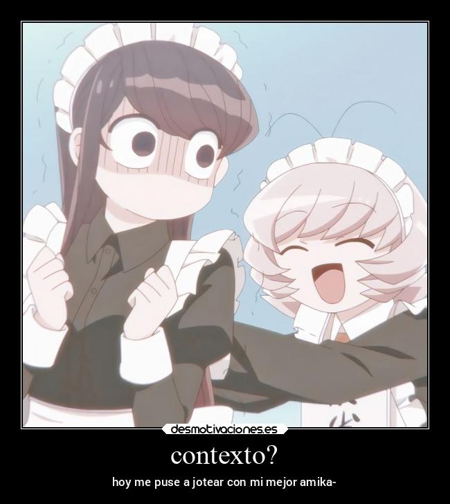 contexto? - hoy me puse a jotear con mi mejor amika-