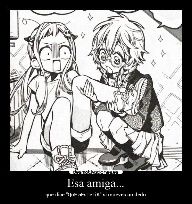 Esa amiga... - que dice QuE aEsTeTiK si mueves un dedo