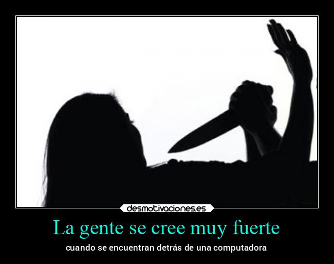 La gente se cree muy fuerte - 