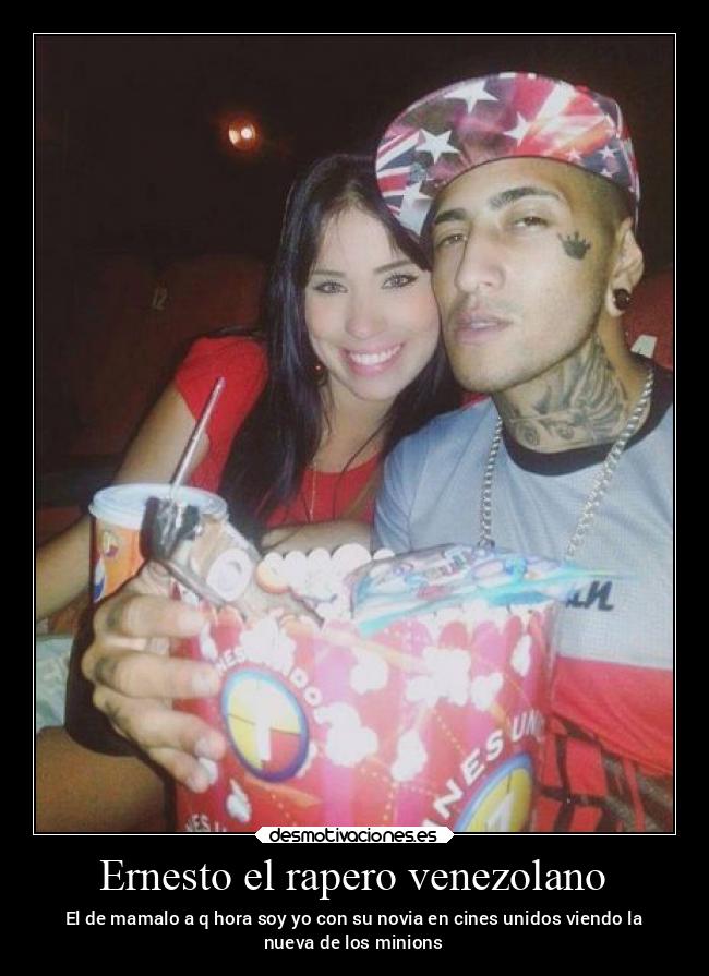 Ernesto el rapero venezolano - El de mamalo a q hora soy yo con su novia en cines unidos viendo la
nueva de los minions