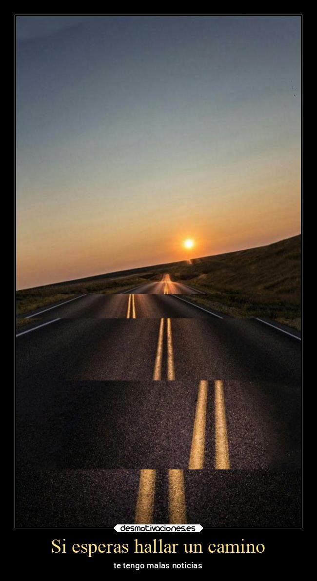 Si esperas hallar un camino - te tengo malas noticias