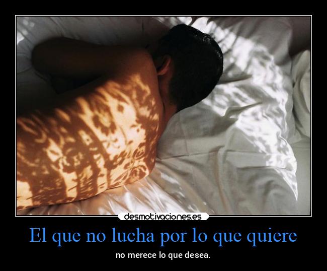 El que no lucha por lo que quiere - 