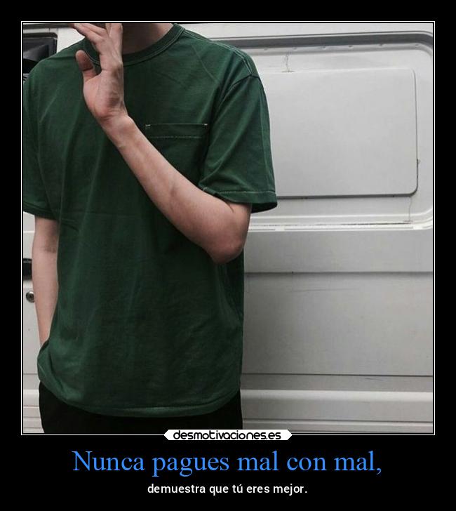 Nunca pagues mal con mal, - 