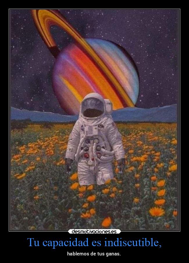Tu capacidad es indiscutible, - 