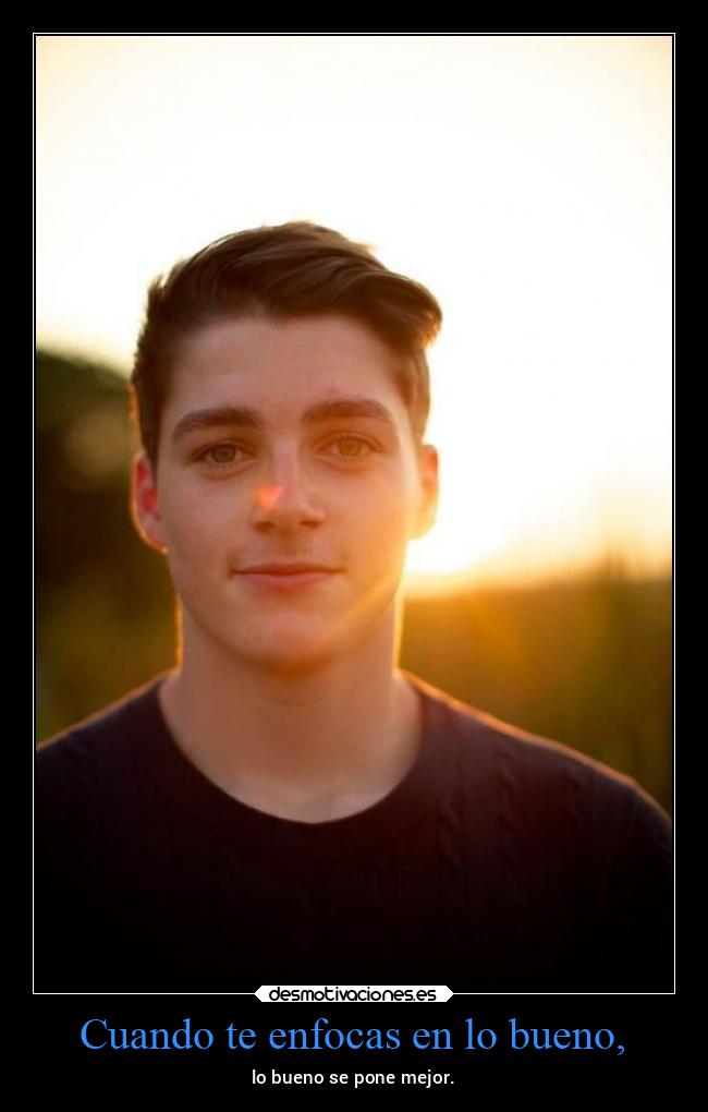 Cuando te enfocas en lo bueno, - 