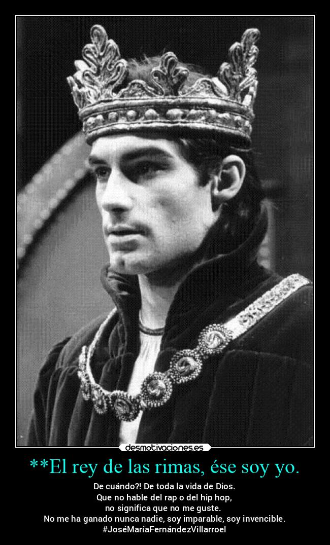 **El rey de las rimas, ése soy yo. - 