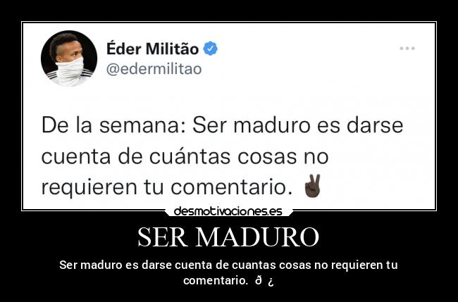 SER MADURO - Ser maduro es darse cuenta de cuantas cosas no requieren tu
comentario. ✌🏿