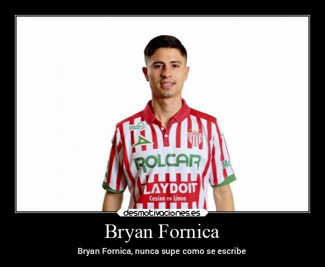 Bryan Fornica - Bryan Fornica, nunca supe como se escribe