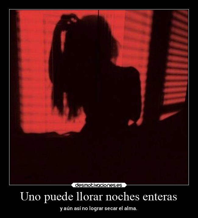 Uno puede llorar noches enteras -