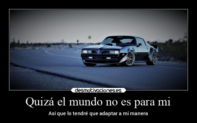 Quizá el mundo no es para mi -