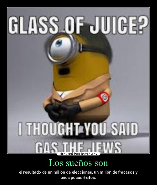 Los sueños son - el resultado de un millón de elecciones, un millón de fracasos y
unos pocos éxitos.