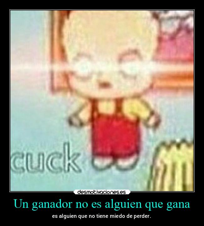 Un ganador no es alguien que gana - es alguien que no tiene miedo de perder.