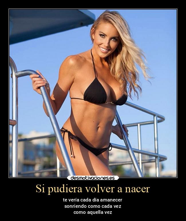 Si pudiera volver a nacer - te vería cada día amanecer
sonriendo como cada vez
como aquella vez