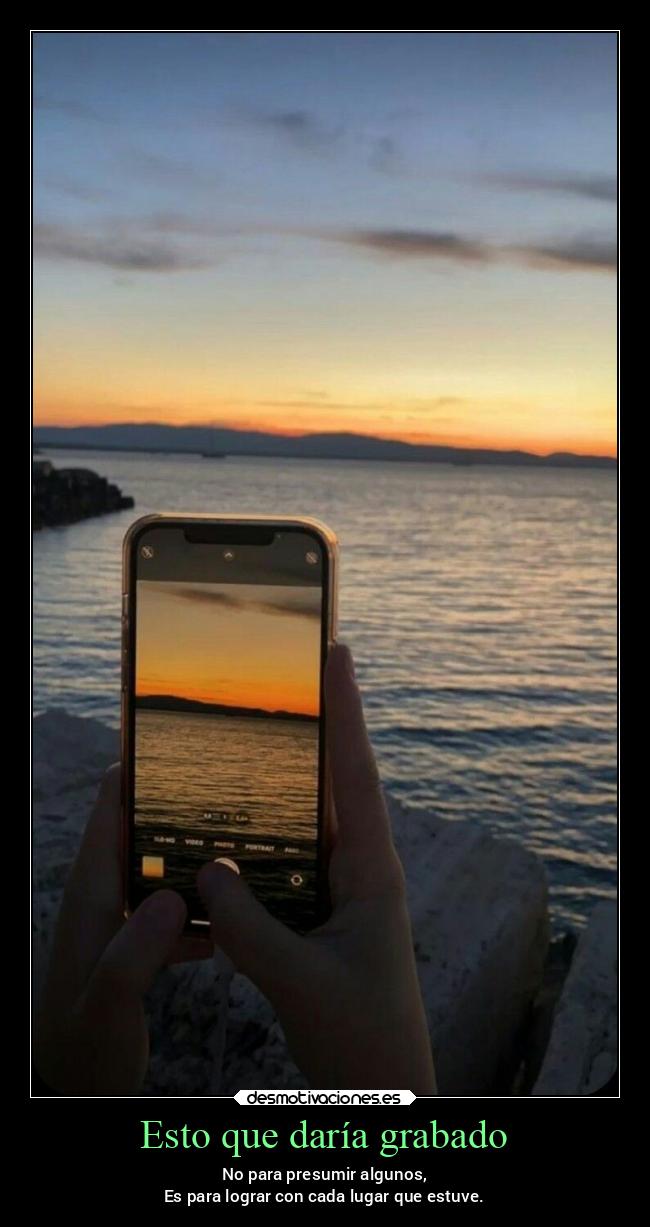Esto que daría grabado - No para presumir algunos,
Es para lograr con cada lugar que estuve.