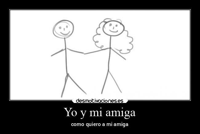 Yo y mi amiga - como quiero a mi amiga