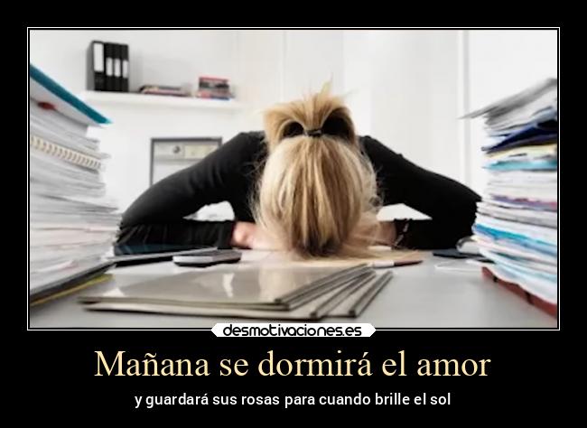 Mañana se dormirá el amor - y guardará sus rosas para cuando brille el sol