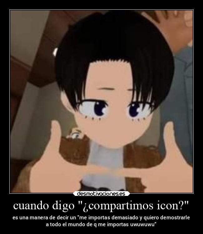 cuando digo ¿compartimos icon? - es una manera de decir un me importas demasiado y quiero demostrarle
a todo el mundo de q me importas uwuwuwu