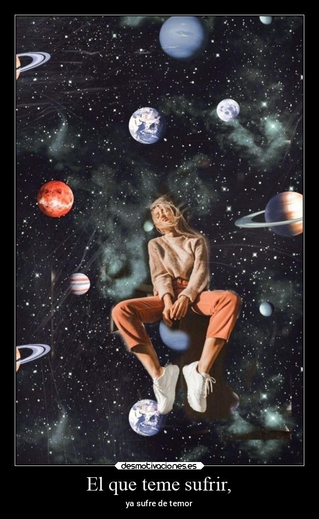 El que teme sufrir, -