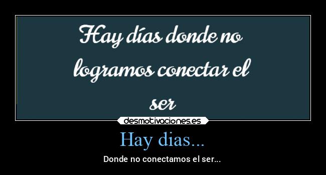 Hay dias... - Donde no conectamos el ser...