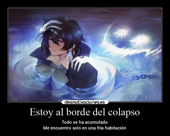 Estoy al borde del colapso - Todo se ha acumulado
Me encuentro solo en una fría habitación