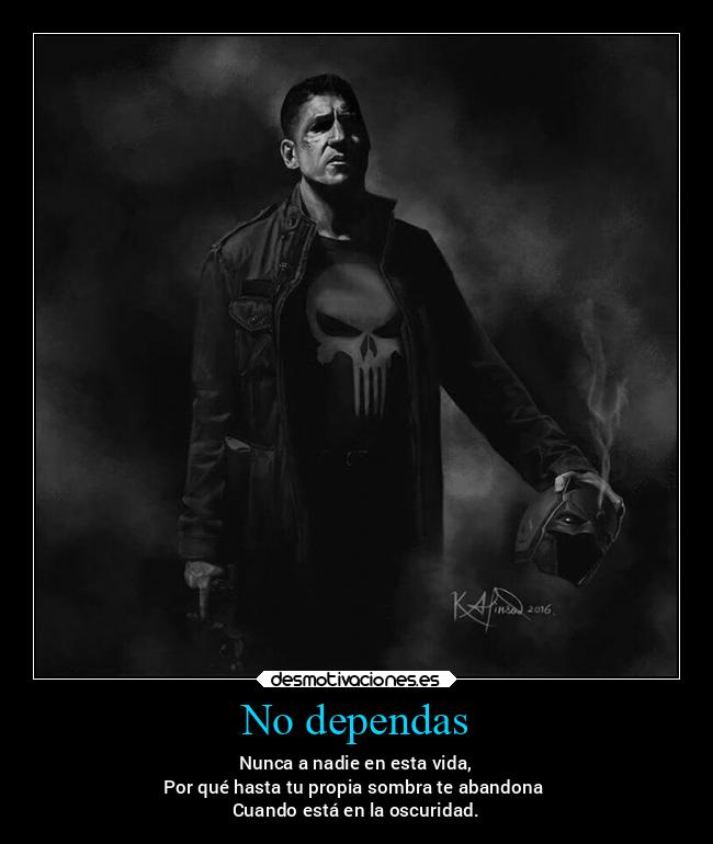 No dependas - Nunca a nadie en esta vida,
Por qué hasta tu propia sombra te abandona
Cuando está en la oscuridad.