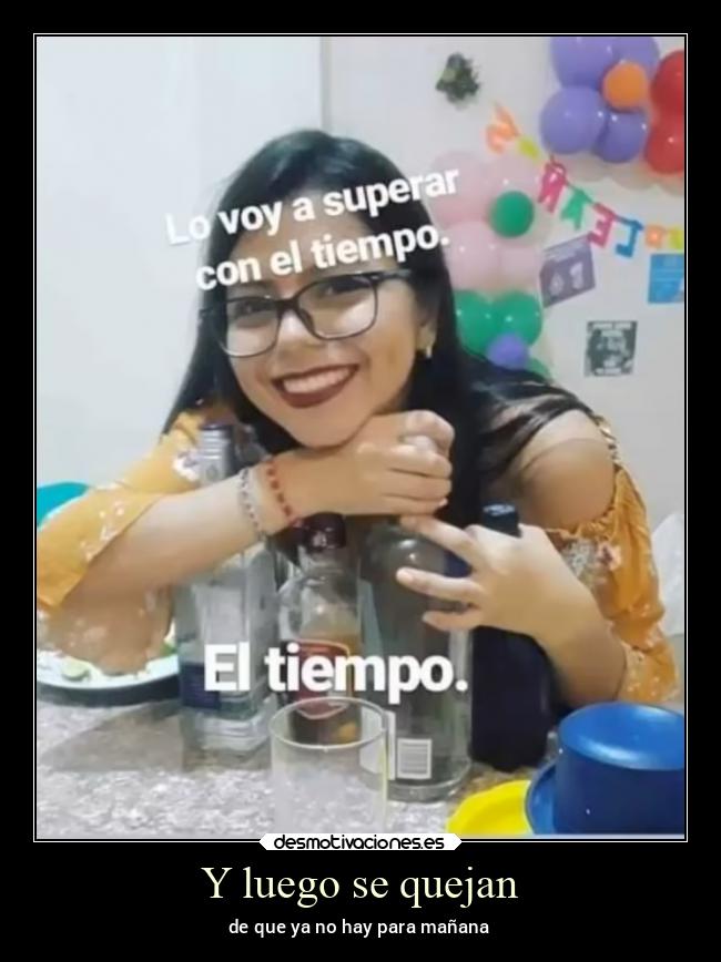 Y luego se quejan - de que ya no hay para mañana