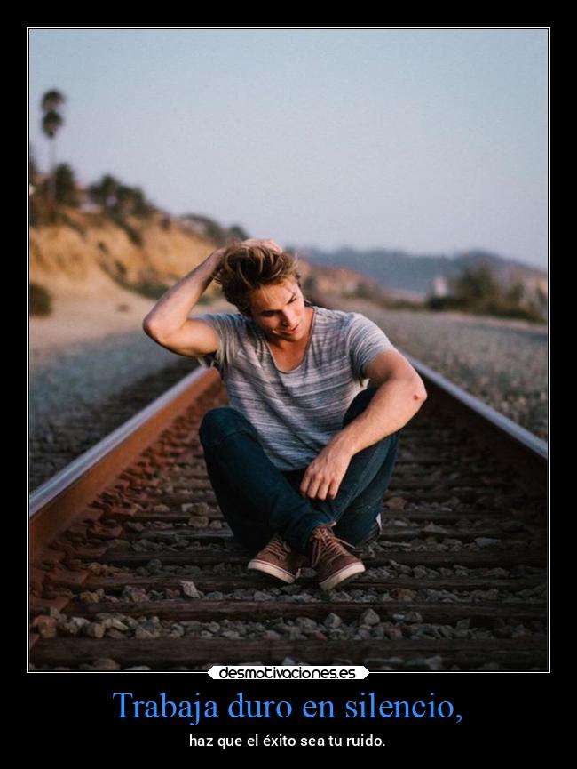 Trabaja duro en silencio, - 