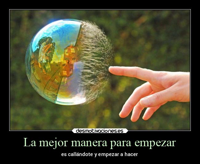 La mejor manera para empezar - es callándote y empezar a hacer