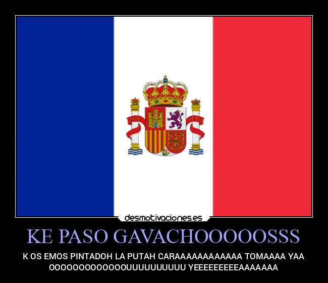 KE PASO GAVACHOOOOOSSS -