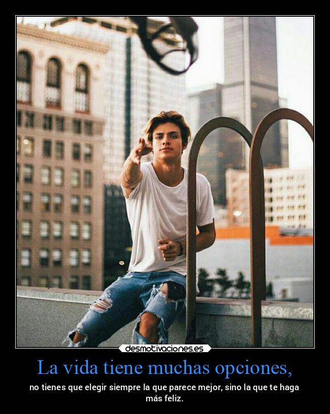La vida tiene muchas opciones, - 