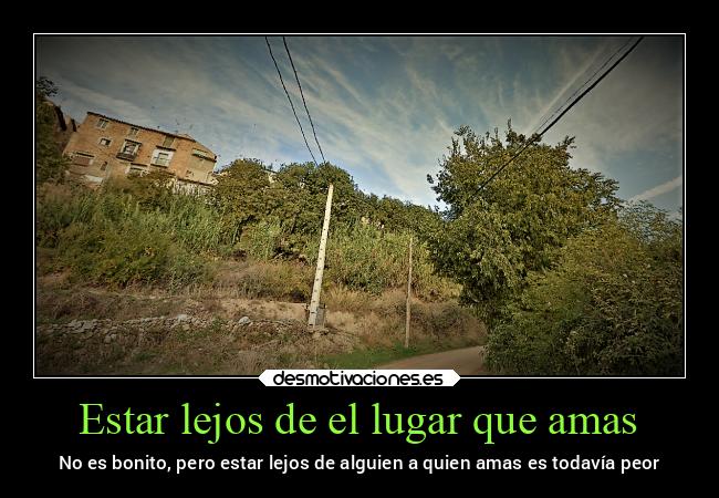 Estar lejos de el lugar que amas - 