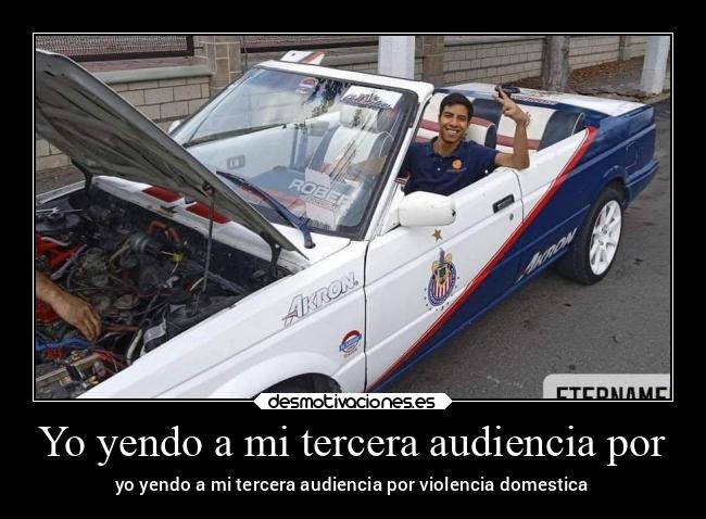 Yo yendo a mi tercera audiencia por -