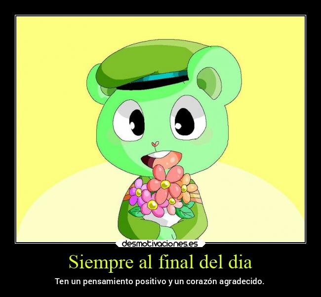 Siempre al final del dia - Ten un pensamiento positivo y un corazón agradecido.