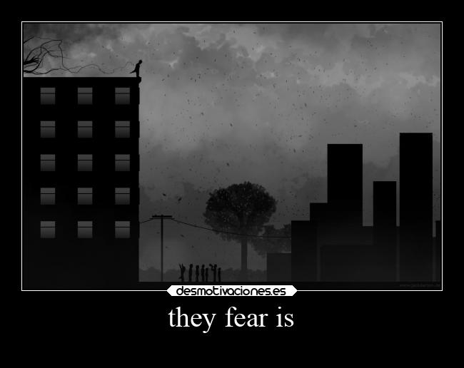 they fear is -