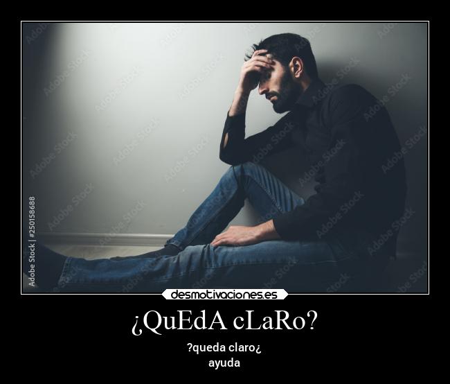 ¿QuEdA cLaRo? - ?queda claro¿
ayuda