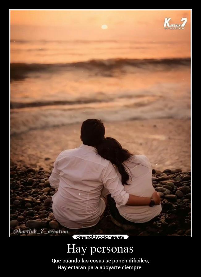 Hay personas - Que cuando las cosas se ponen difíciles,
Hay estarán para apoyarte siempre.