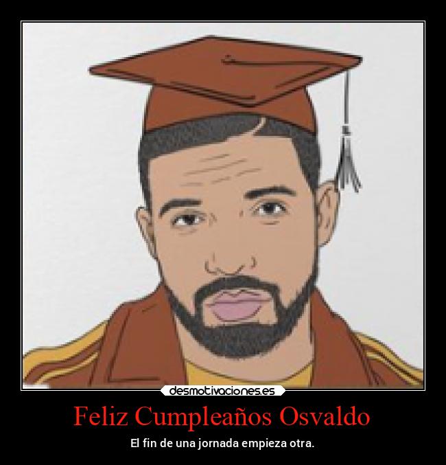 Feliz Cumpleaños Osvaldo - El fin de una jornada empieza otra.