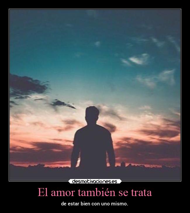 El amor también se trata - de estar bien con uno mismo.