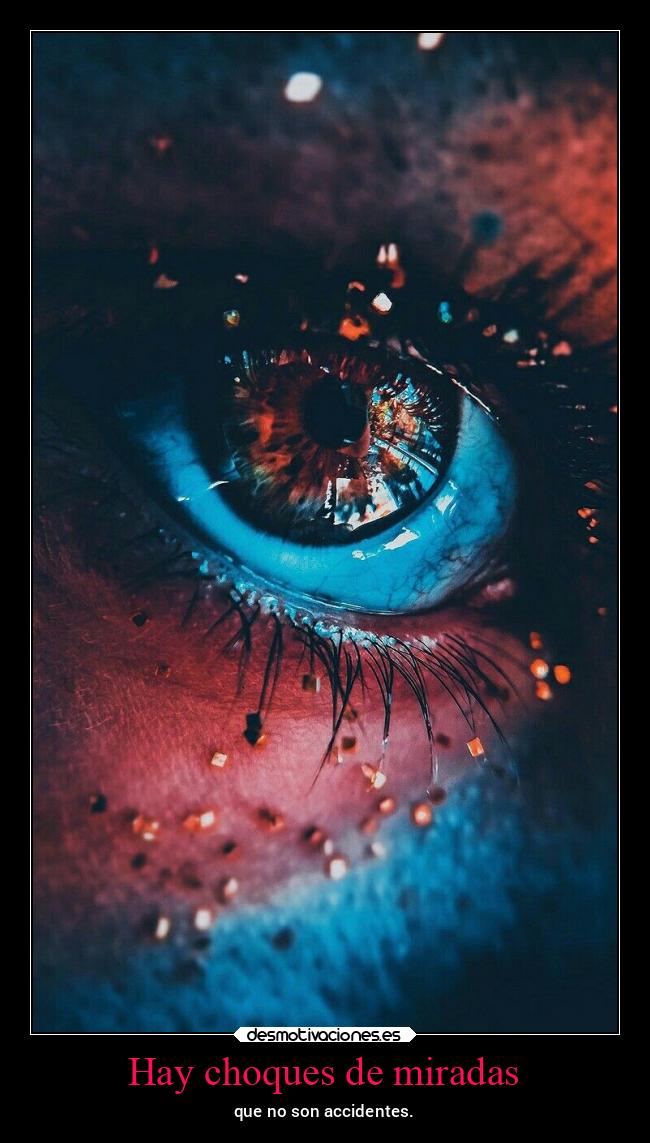 Hay choques de miradas - que no son accidentes.