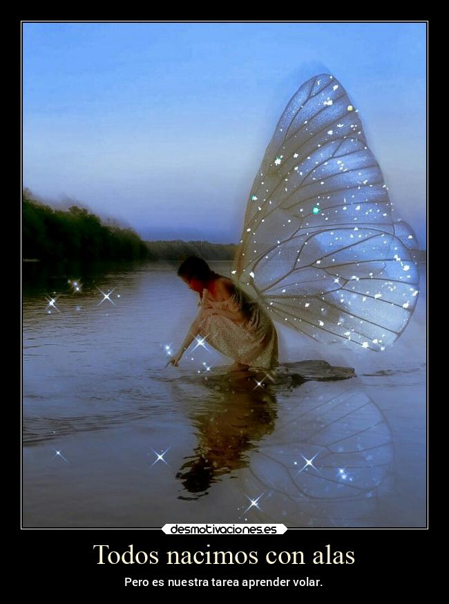 Todos nacimos con alas - Pero es nuestra tarea aprender volar.