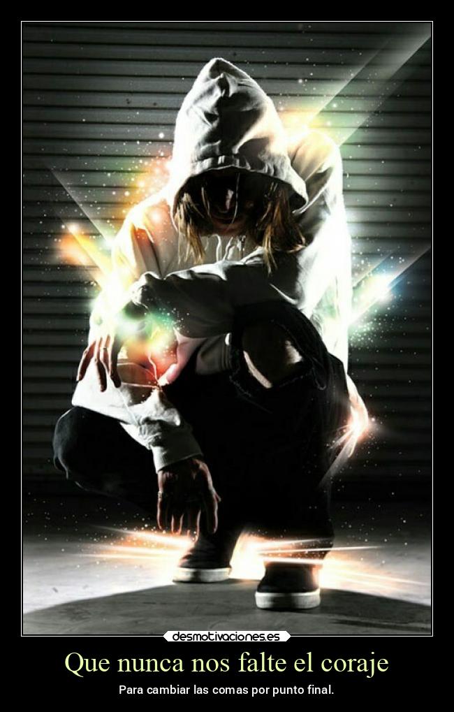 Que nunca nos falte el coraje - Para cambiar las comas por punto final.
