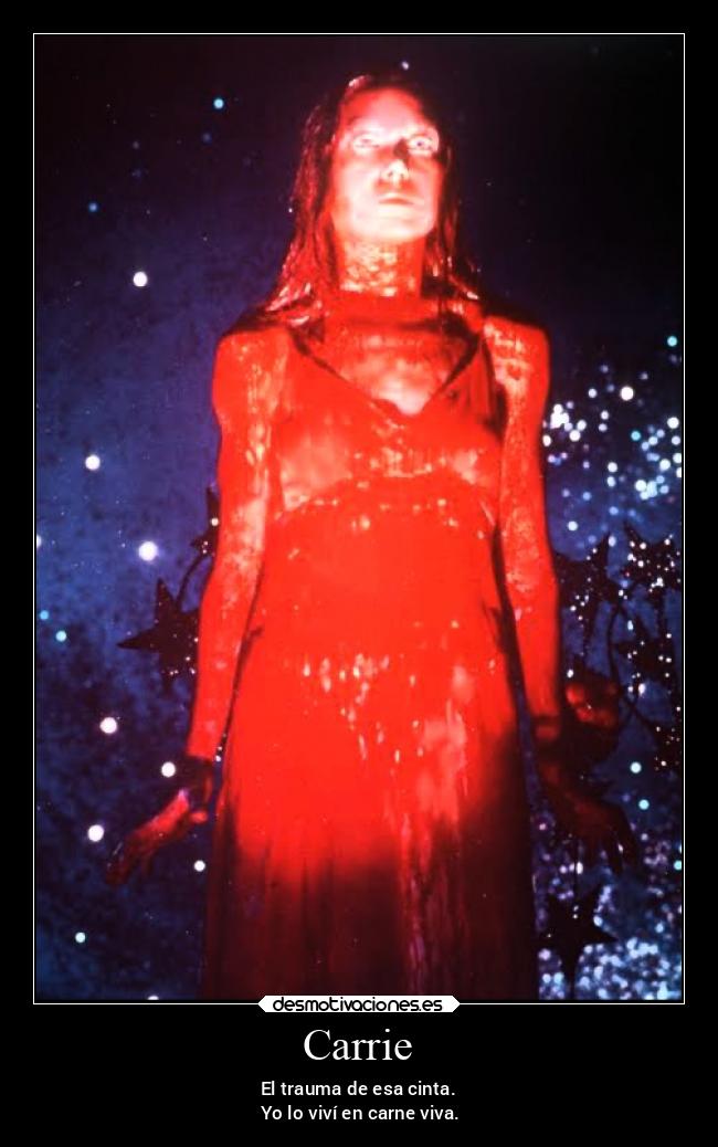 Carrie - El trauma de esa cinta.
Yo lo viví en carne viva.